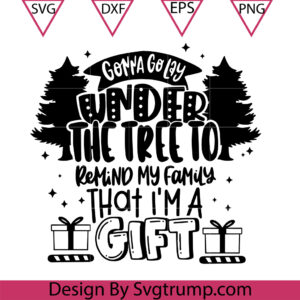 Gonna Go Lay Under The Tree To Svg, Remind My Family That I'm a Gift Svg, Christmas Svg
