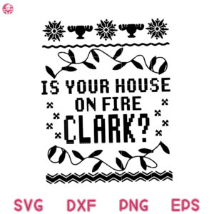 Christmas Vacation Shirts SVG, Is Your House On Fire Clark Shirt SVG
