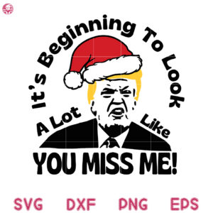 Trump Christmas Svg, It Beginning to Look A Lot Like you Miss Me Svg