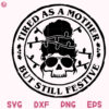 Tired As A Mother But Still Festive Svg Dead Tired Skull Christmas Mom Girl Svg Dead Tired Skull Svg