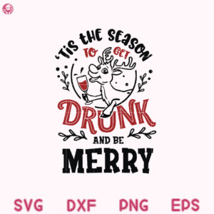 Christmas Quotes SVG, Tis The Season To Get Drunk And Be Merry SVG