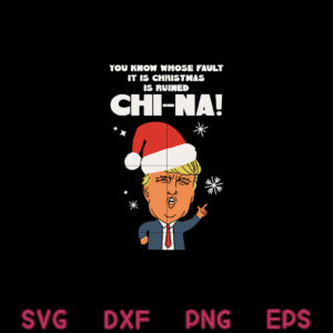 Trump China Christmas Svg, You Know Whose Fault It Is Christmas Is Ruined China Svg, Christmas Svg